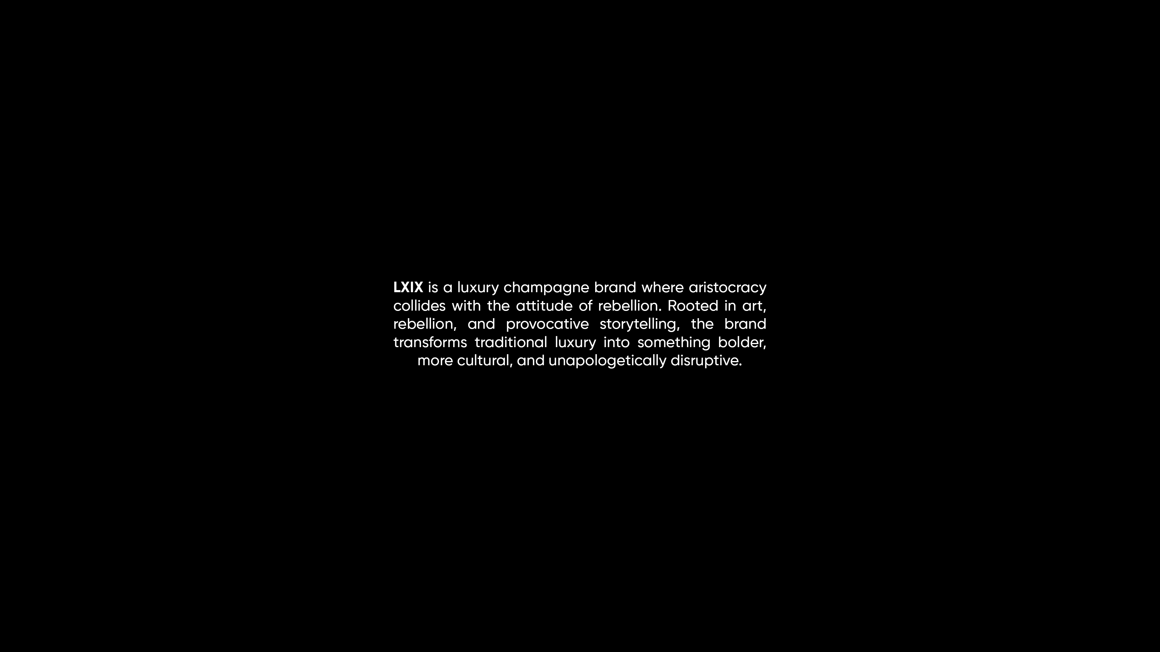 LXIX is a luxury champagne brand where aristocracy collides with the attitude of rebellion. Rooted in art, rebellion, and provocative storytelling, the brand transforms traditional luxury into something bolder, more cultural, and unapologetically disruptive.